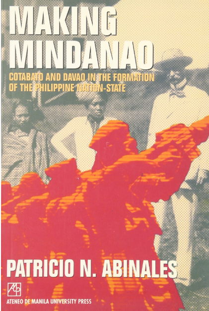 Making Mindanao: Cotabato and Davao in the Formation of the Philippine Nation-State