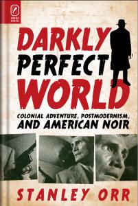 Darkly Perfect World: Colonial Adventure, Postmodernism, and American Noir