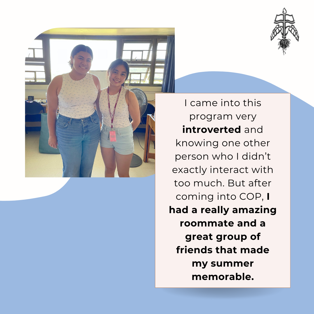 Student Testimonial: COP was the best decision I've ever made. COP definitely helped me grow and become more independent. The classes over the summer prepares you for what college is going to be like. The COP staff is super nice and willing to help you with anything.