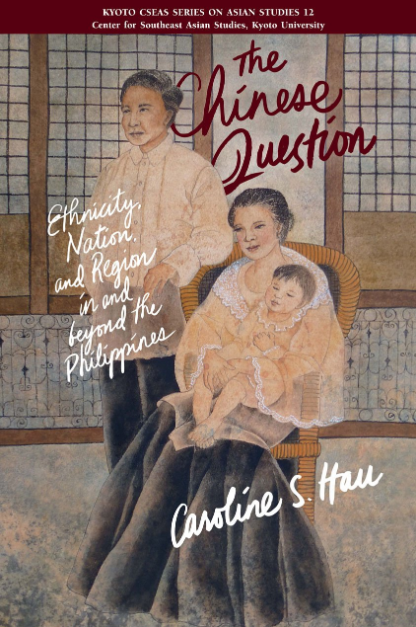 The Chinese Question: Ethnicity, Nation, and Region in and beyond the Philippines