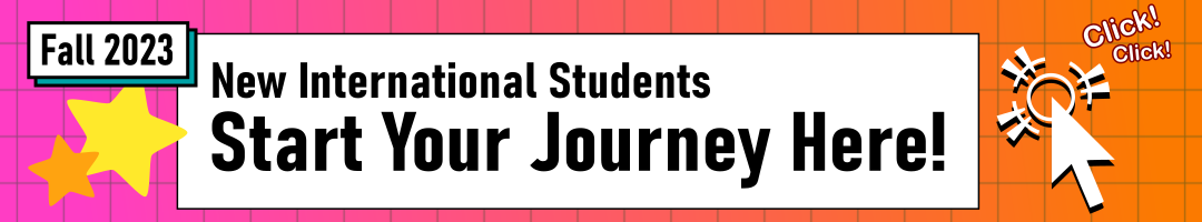 New International Students, Start your journey by clicking here!