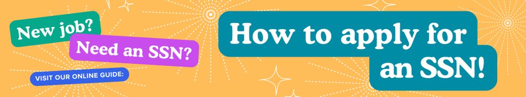New Job? Need an SSN? Visit our online guide: How to apply for an SSN!
