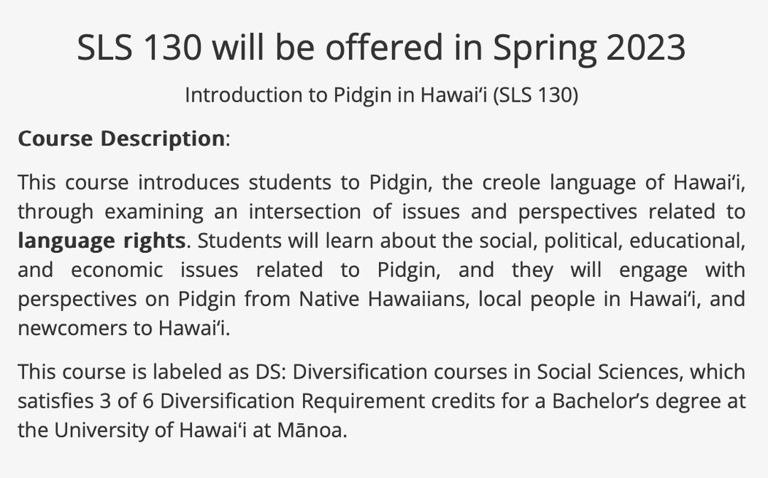 Spring 2023 registration is coming soon! If you stay one UHM undergrad, and you like learn choke more stuff about Pidgin, sign up for dis intro course that covers elective credits towards your degree🎓. (This course will be taught in person)